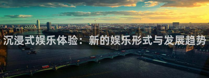 赢咖体育在线注册：沉浸式娱乐体验：新的娱乐形式与发展趋势