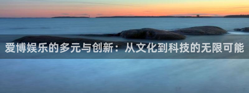 赢咖登录注册：爱博娱乐的多元与创新：从文化到科技的无限可能