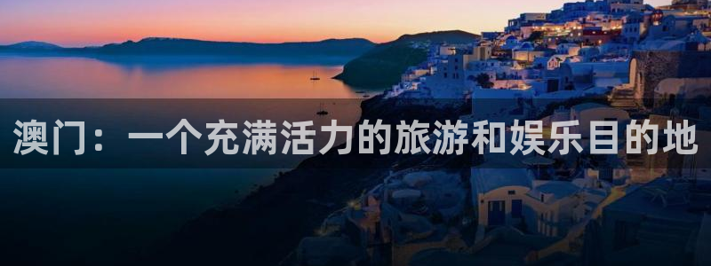 赢咖体育：澳门：一个充满活力的旅游和娱乐目的地