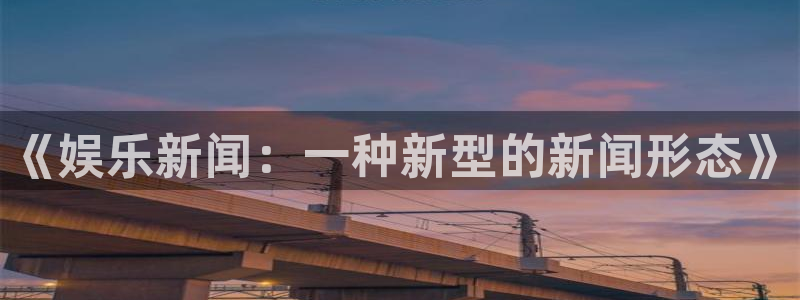 赢咖体育3：《娱乐新闻：一种新型的新闻形态》