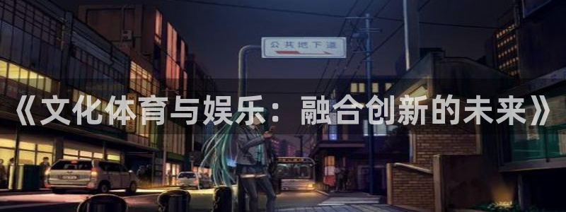 赢咖4代理：《文化体育与娱乐：融合创新的未来》